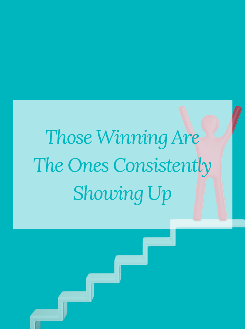 Those Winning Are The Ones Consistently Showing Up