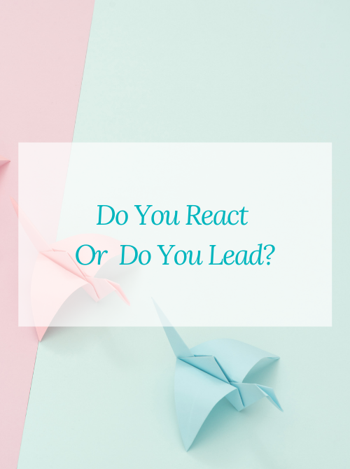 Do You React Or Do You Lead?
