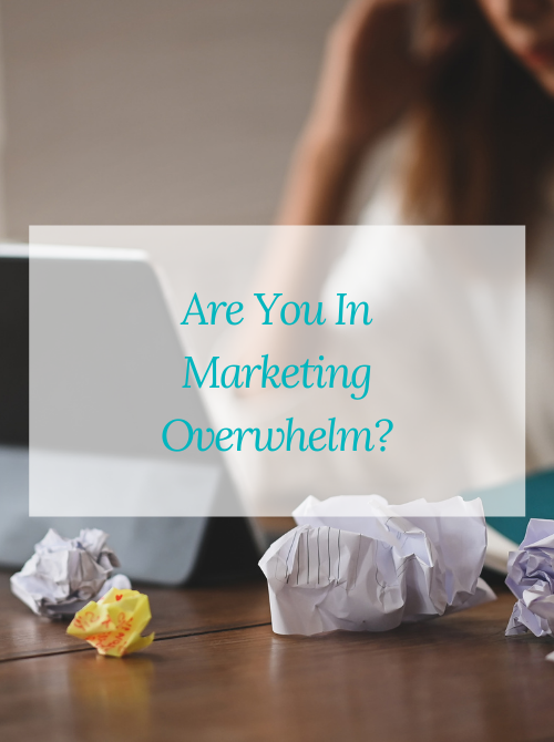 Are You In Marketing Overwhelm?