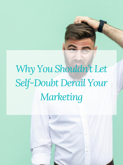 Why You Shouldn’t Let Self-Doubt Derail Your Marketing