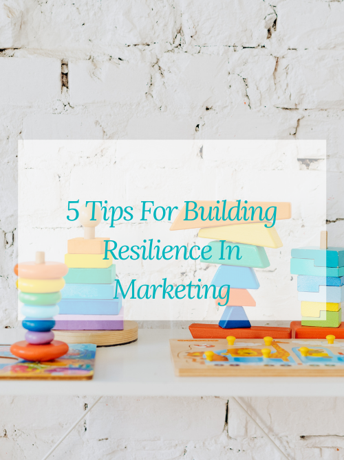 5 Tips For Building Resilience In Marketing