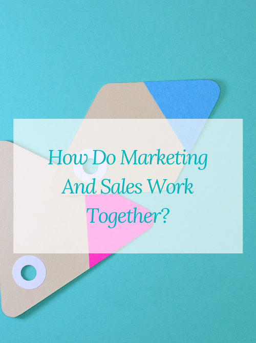 How Do Marketing And Sales Work Together?